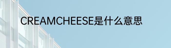CREAMCHEESE是什么意思
