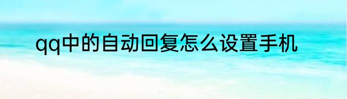 qq中的自动回复怎么设置手机