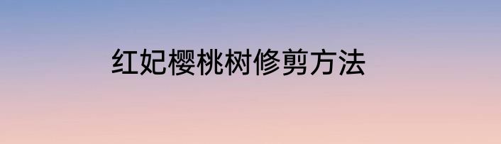 红妃樱桃树修剪方法