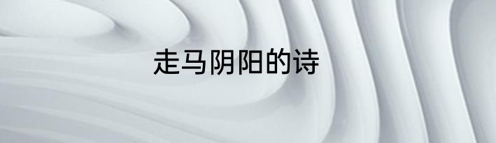 走马阴阳的诗