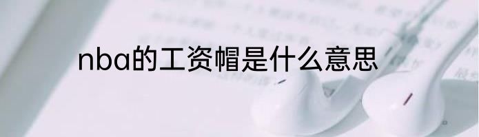 nba的工资帽是什么意思