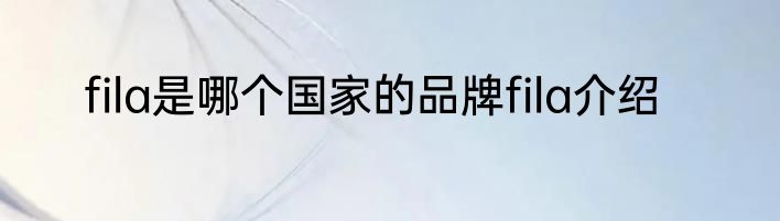 fila是哪个国家的品牌fila介绍