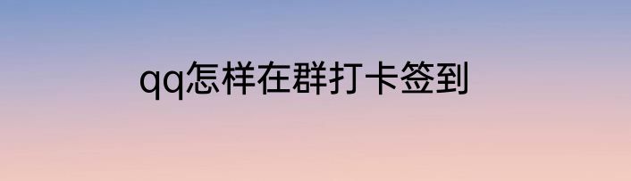 qq怎样在群打卡签到