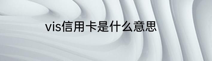 vis信用卡是什么意思