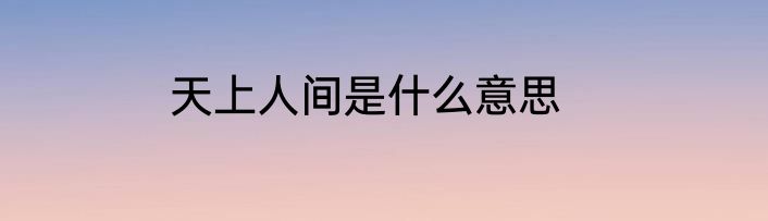 天上人间是什么意思