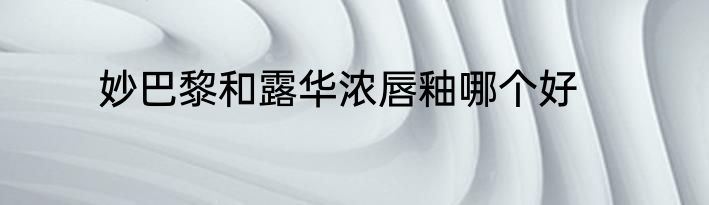 妙巴黎和露华浓唇釉哪个好