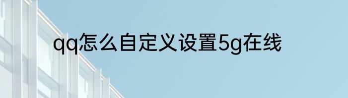 qq怎么自定义设置5g在线