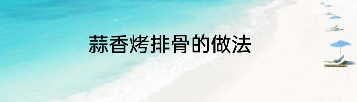 蒜香烤排骨的做法