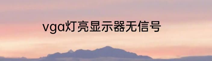 vga灯亮显示器无信号
