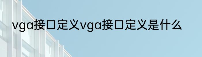 vga接口定义vga接口定义是什么