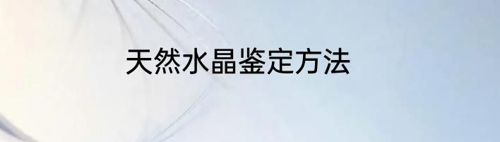天然水晶鉴定方法