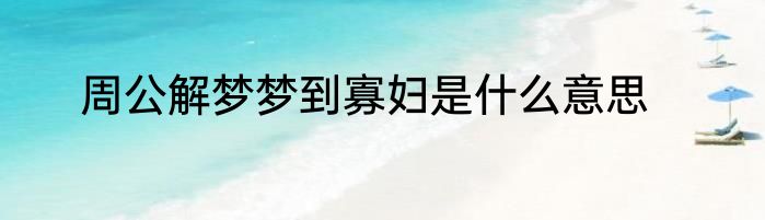 周公解梦梦到寡妇是什么意思