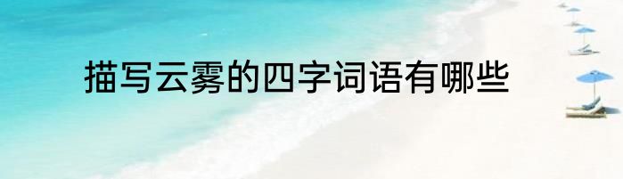 描写云雾的四字词语有哪些