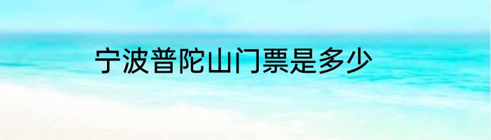 宁波普陀山门票是多少