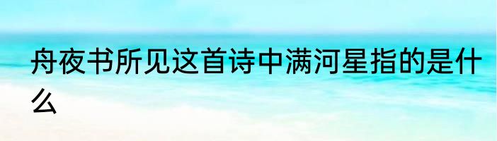 舟夜书所见这首诗中满河星指的是什么