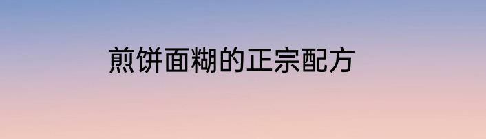 煎饼面糊的正宗配方