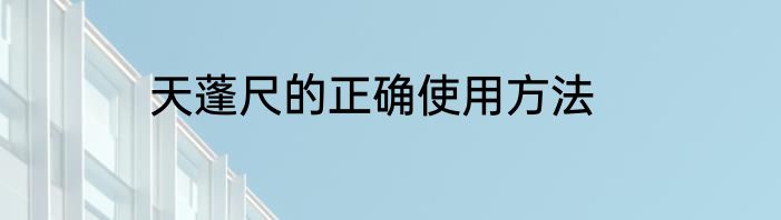 天蓬尺的正确使用方法
