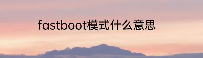 fastboot模式什么意思