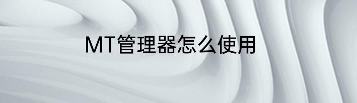 MT管理器怎么使用