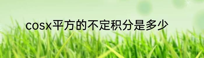 cosx平方的不定积分是多少