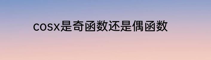 cosx是奇函数还是偶函数