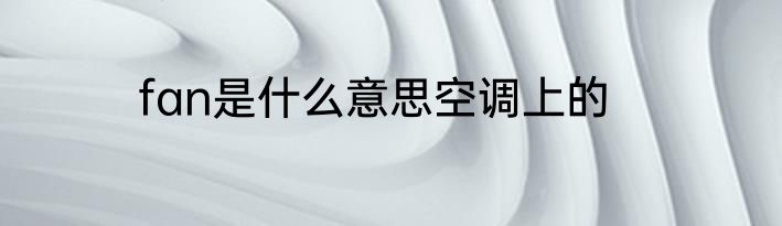 fan是什么意思空调上的