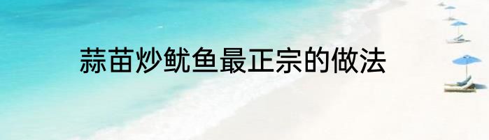 蒜苗炒鱿鱼最正宗的做法