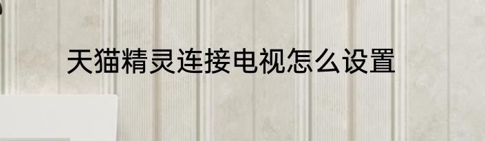 天猫精灵连接电视怎么设置