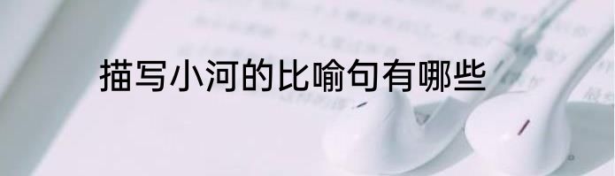 描写小河的比喻句有哪些