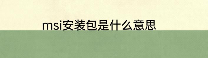 msi安装包是什么意思