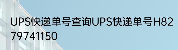 UPS快递单号查询UPS快递单号H8279741150