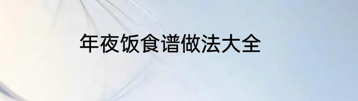 年夜饭食谱做法大全