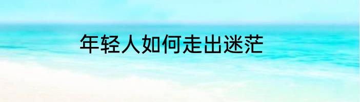 年轻人如何走出迷茫