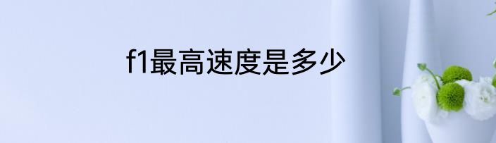 f1最高速度是多少