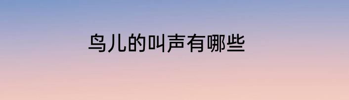 鸟儿的叫声有哪些