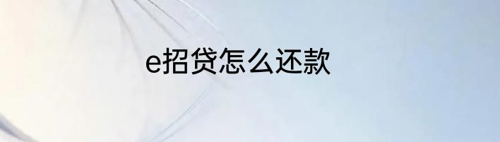 e招贷怎么还款