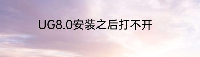 UG8.0安装之后打不开