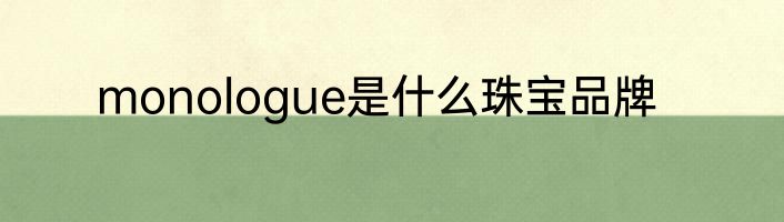 monologue是什么珠宝品牌
