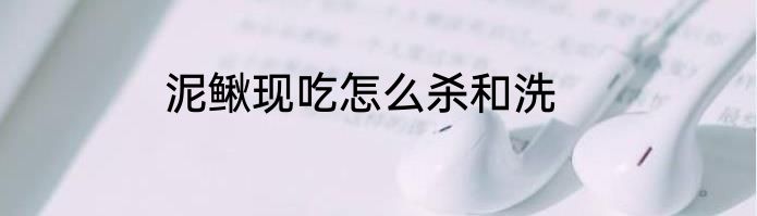 泥鳅现吃怎么杀和洗