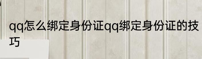 qq怎么绑定身份证qq绑定身份证的技巧