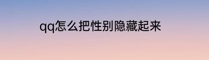 qq怎么把性别隐藏起来