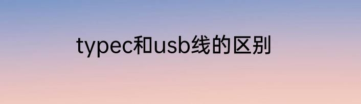 typec和usb线的区别