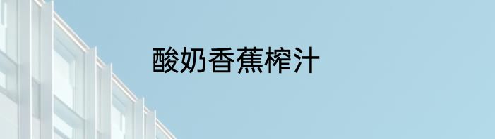 酸奶香蕉榨汁