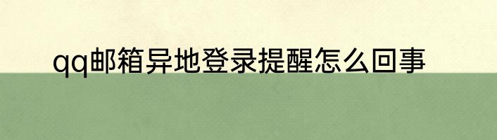 qq邮箱异地登录提醒怎么回事