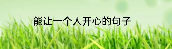 能让一个人开心的句子