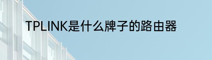 TPLINK是什么牌子的路由器