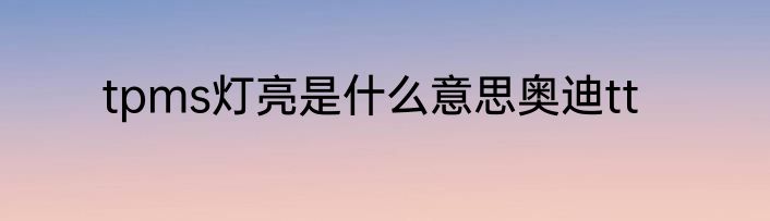 tpms灯亮是什么意思奥迪tt