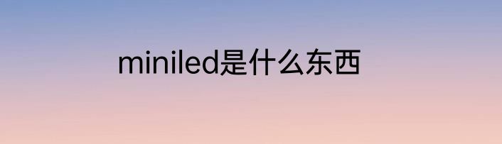 miniled是什么东西