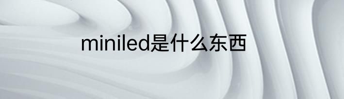 miniled是什么东西