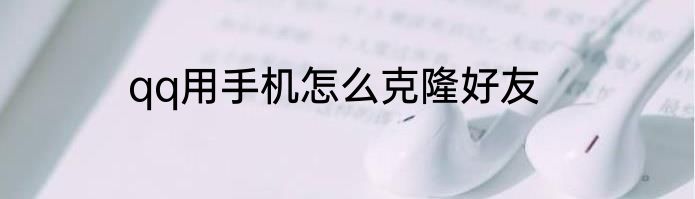 qq用手机怎么克隆好友